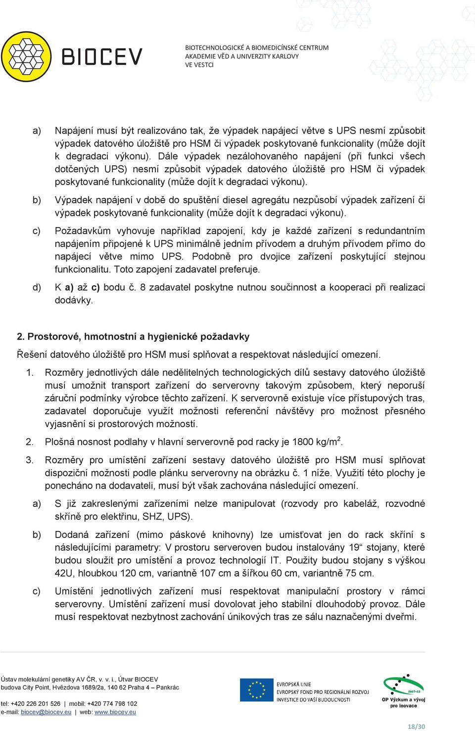 Dále výpadek nezálohovaného napájení (pi funkci všech dotených UPS) nesmí zpsobit výpadek datového úložišt pro HSM i  b) Výpadek napájení v dob do spuštní diesel agregátu nezpsobí výpadek zaízení i 
