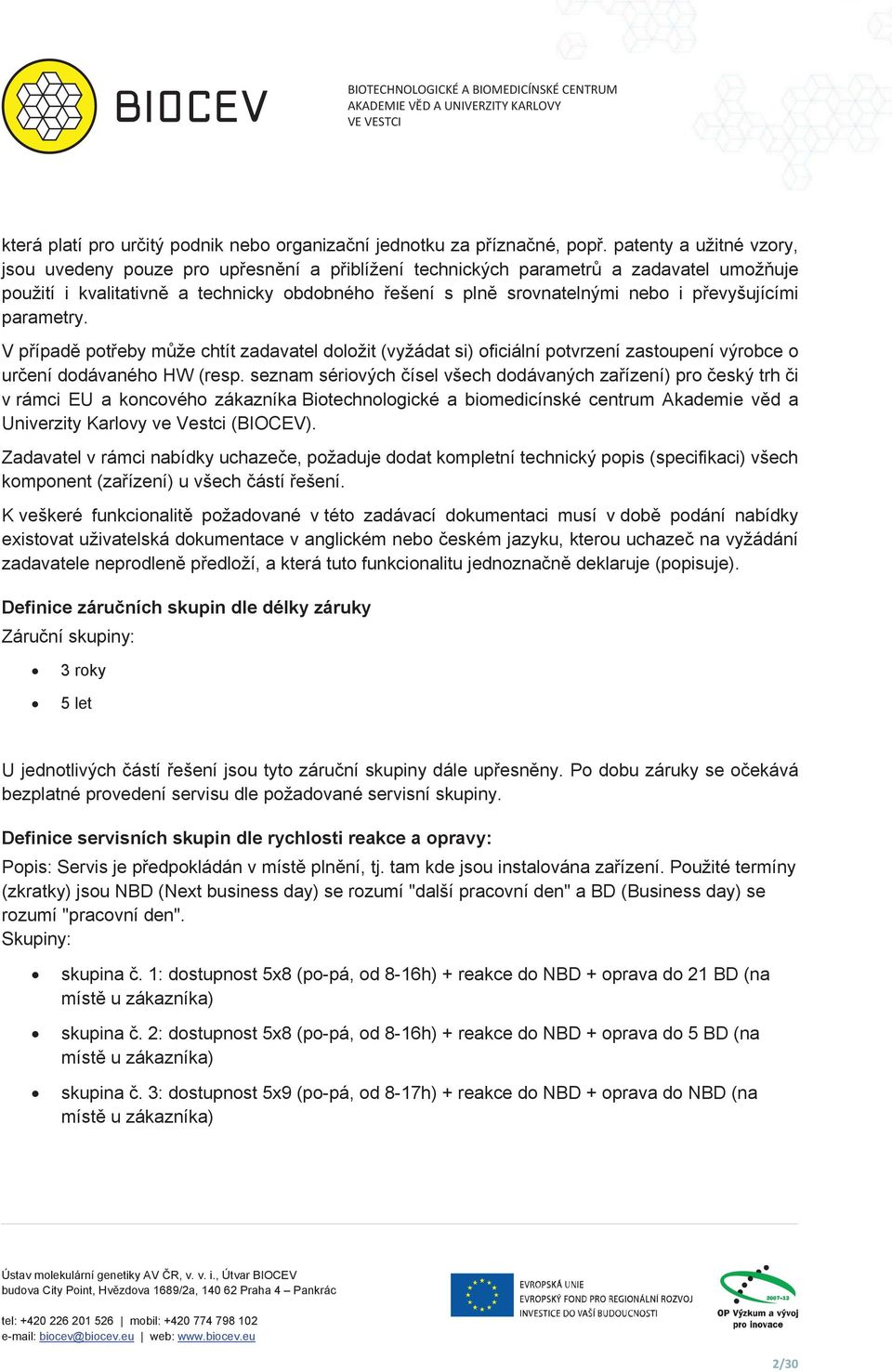parametry. V pípad poteby mže chtít zadavatel doložit (vyžádat si) oficiální potvrzení zastoupení výrobce o urení dodávaného HW (resp.