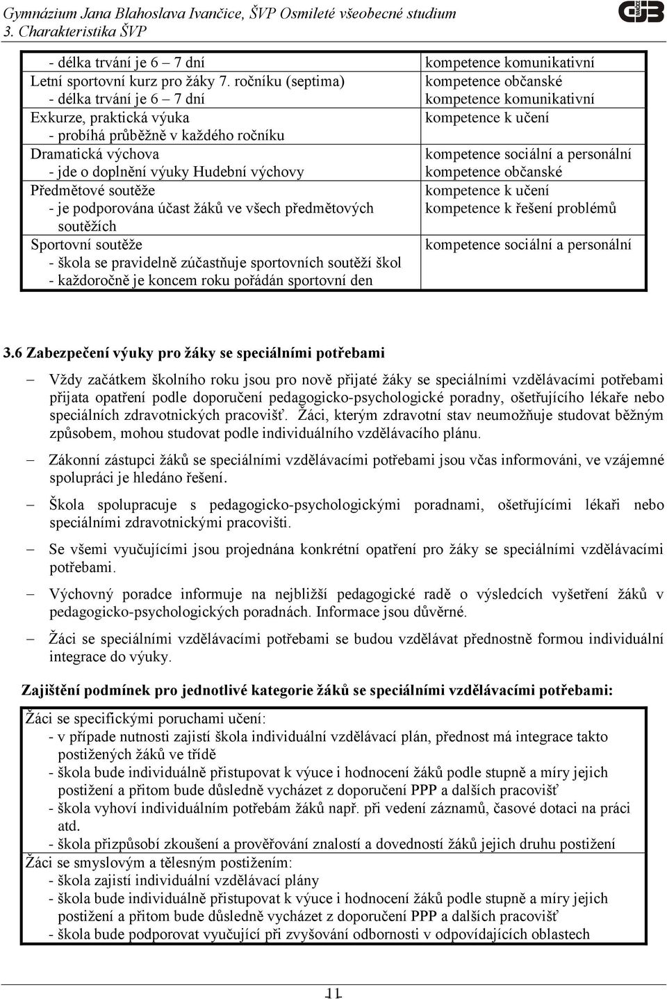 sociální a personální - jde o doplnění výuky Hudební výchovy kompetence občanské Předmětové soutěže kompetence k učení - je podporována účast žáků ve všech předmětových kompetence k řešení problémů