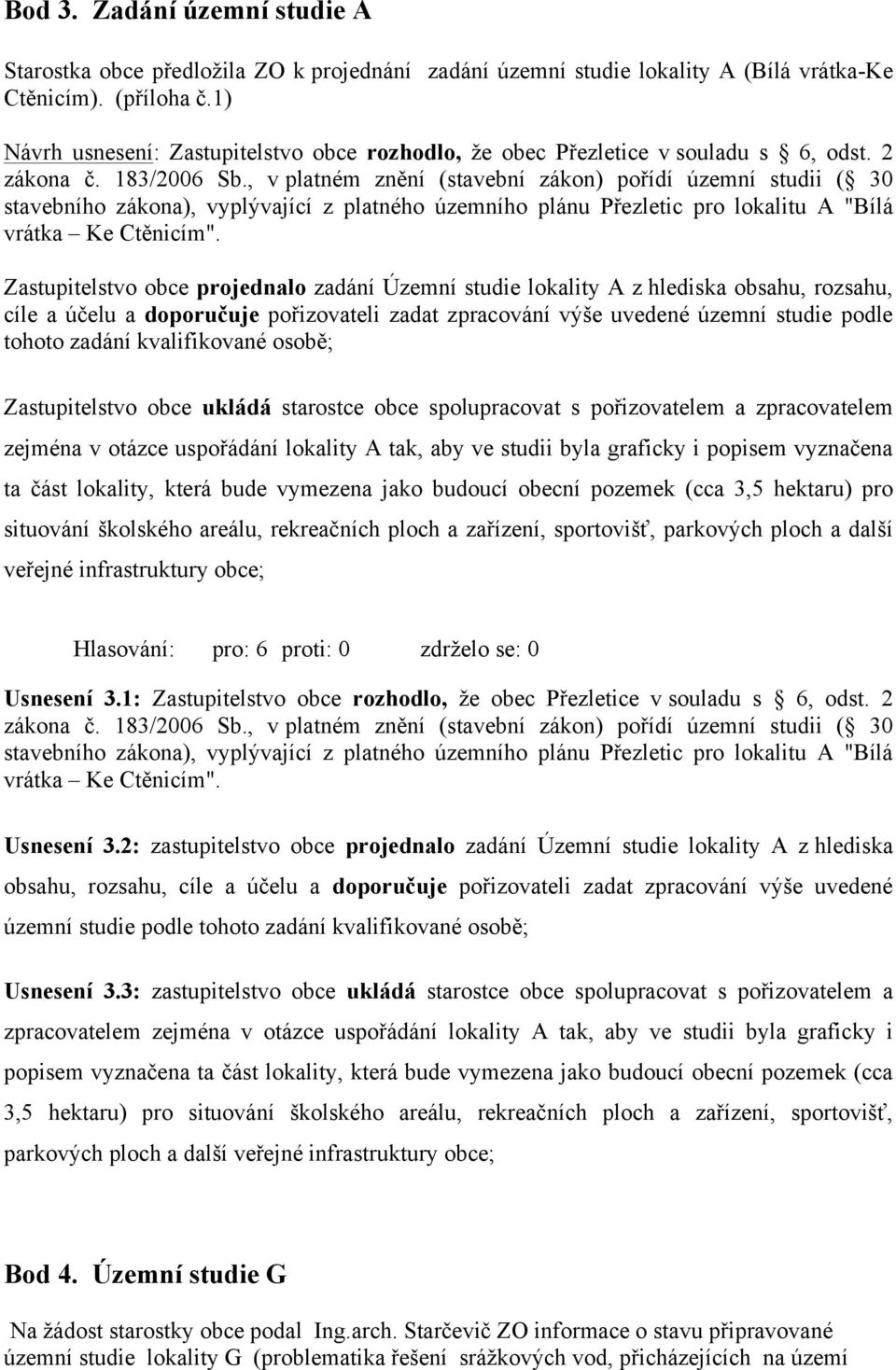 , v platném znění (stavební zákon) pořídí územní studii ( 30 stavebního zákona), vyplývající z platného územního plánu Přezletic pro lokalitu A "Bílá vrátka Ke Ctěnicím".