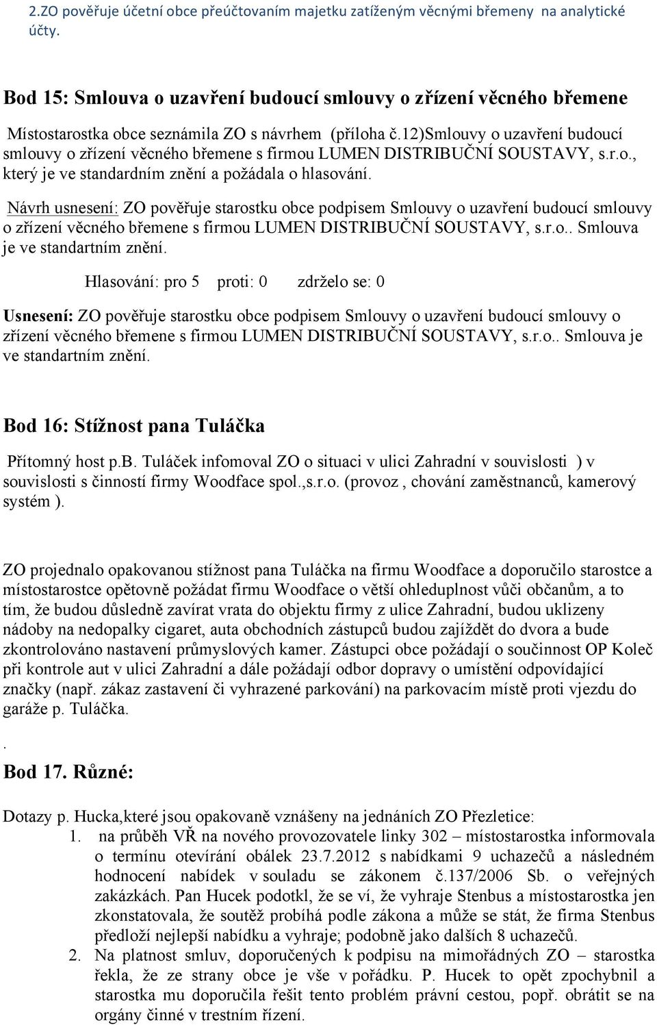 12)smlouvy o uzavření budoucí smlouvy o zřízení věcného břemene s firmou LUMEN DISTRIBUČNÍ SOUSTAVY, s.r.o., který je ve standardním znění a požádala o hlasování.