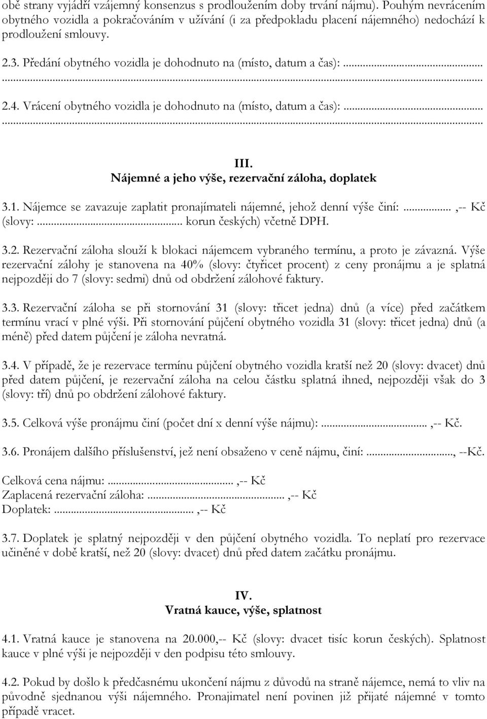 ..... 2.4. Vrácení obytného vozidla je dohodnuto na (místo, datum a čas):...... III. Nájemné a jeho výše, rezervační záloha, doplatek 3.1.