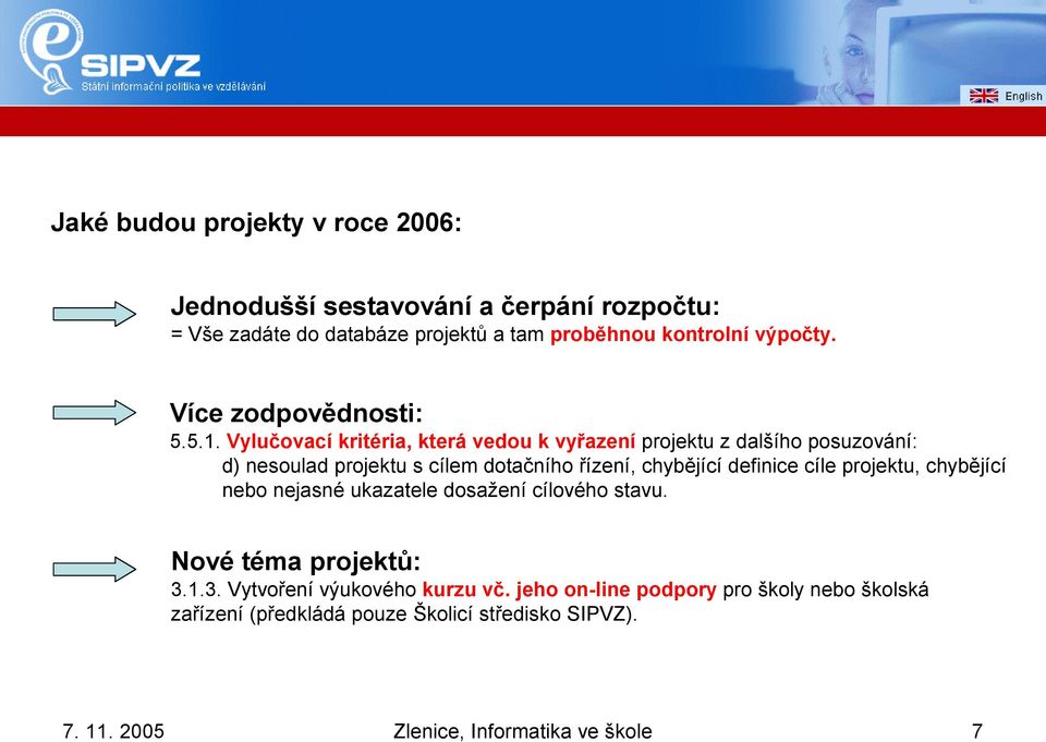 Vylučovací kritéria, která vedou k vyřazení projektu z dalšího posuzování: d) nesoulad projektu s cílem dotačního řízení, chybějící definice cíle