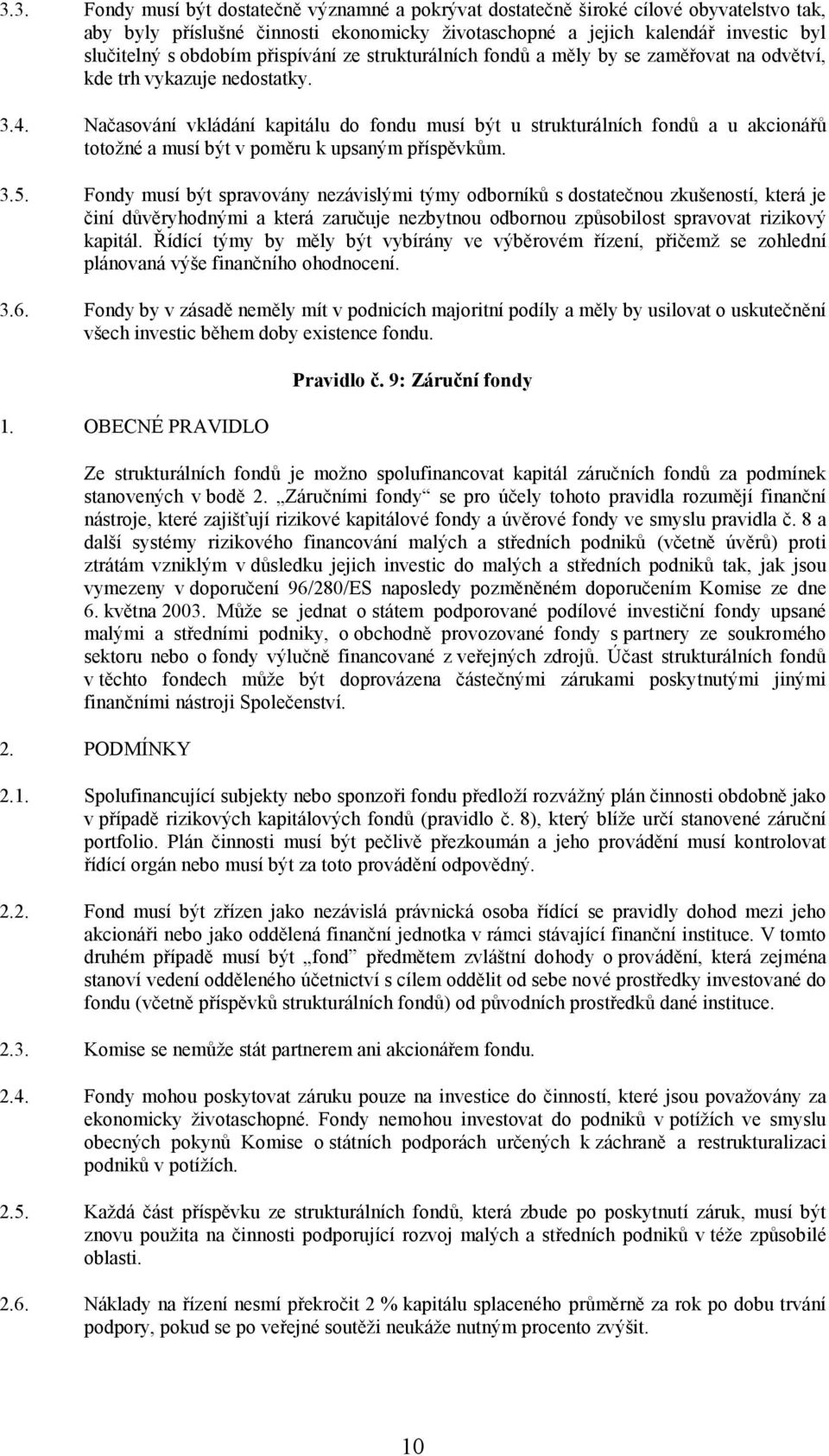 Načasování vkládání kapitálu do fondu musí být u strukturálních fondů a u akcionářů totožné a musí být v poměru k upsaným příspěvkům. 3.5.