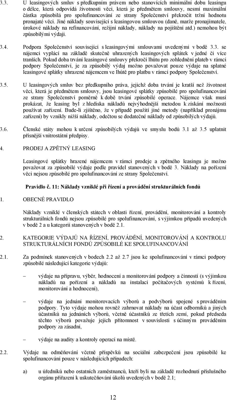 Jiné náklady související s leasingovou smlouvou (daně, marže pronajímatele, úrokové náklady na refinancování, režijní náklady, náklady na pojištění atd.) nemohou být způsobilými výdaji. 3.4.