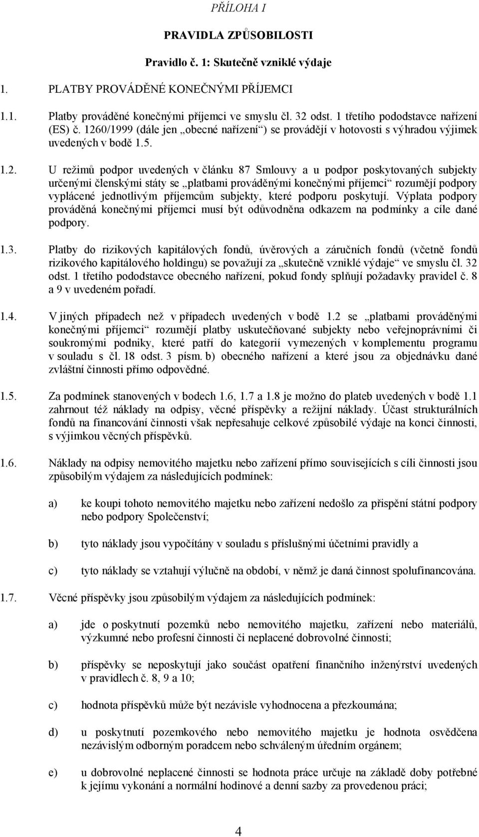 0/1999 (dále jen obecné nařízení ) se provádějí v hotovosti s výhradou výjimek uvedených v bodě 1.5. 1.2.