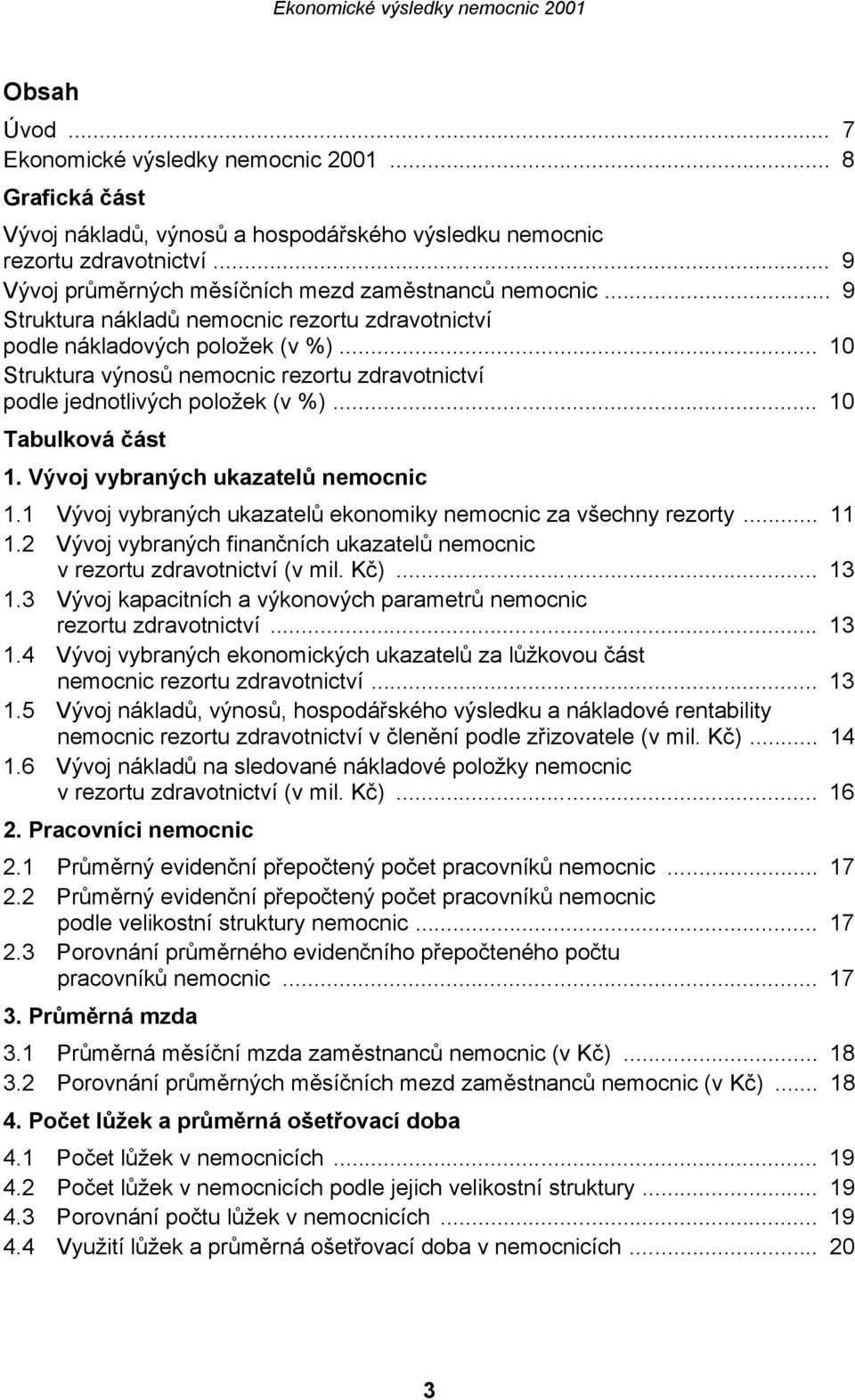 .. 10 Struktura výnosů nemocnic rezortu zdravotnictví podle jednotlivých položek (v %)... 10 Tabulková část 1. Vývoj vybraných ukazatelů nemocnic 1.