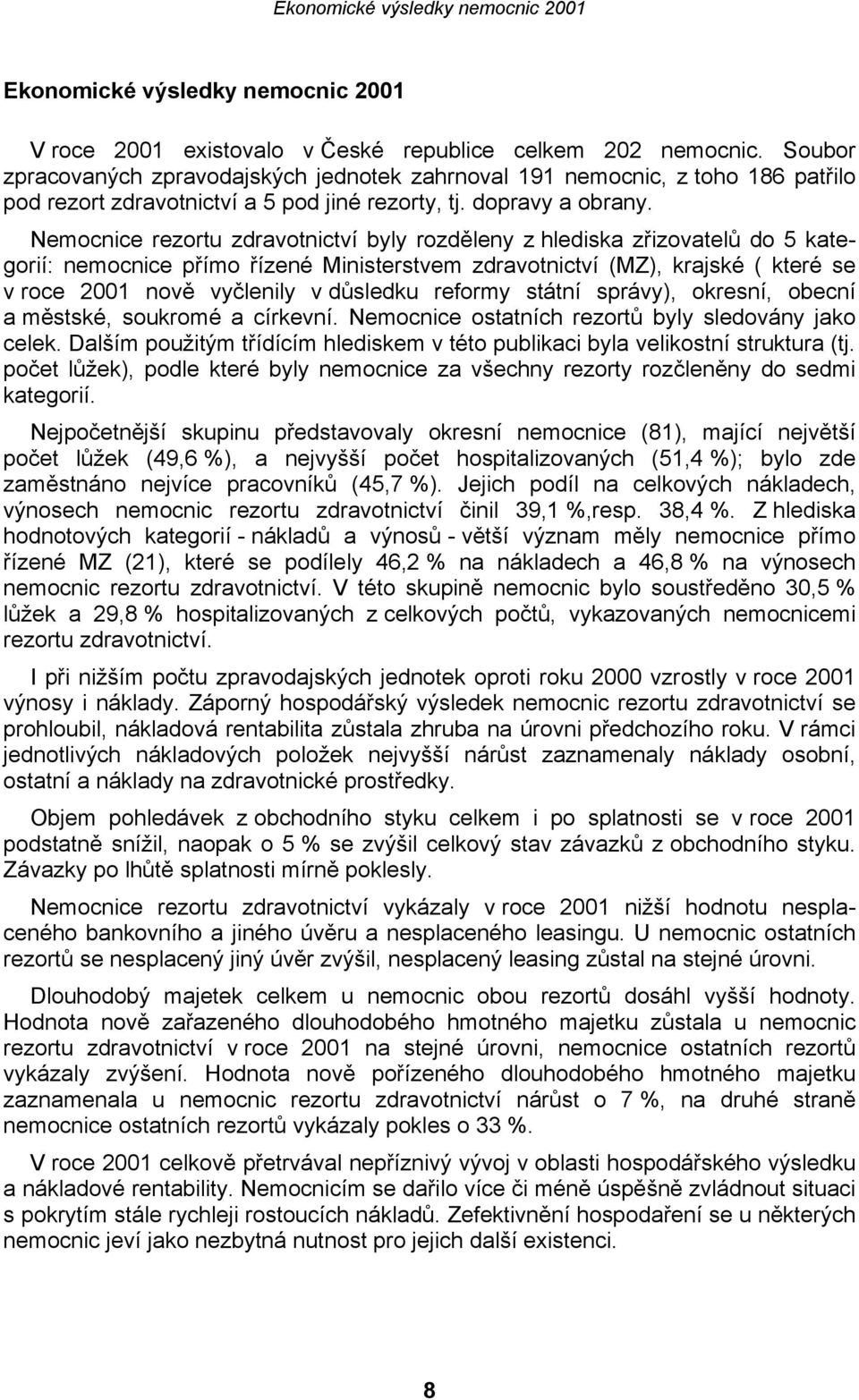 Nemocnice rezortu zdravotnictví byly rozděleny z hlediska zřizovatelů do 5 kategorií: nemocnice přímo řízené Ministerstvem zdravotnictví (MZ), krajské ( které se v roce 2001 nově vyčlenily v důsledku