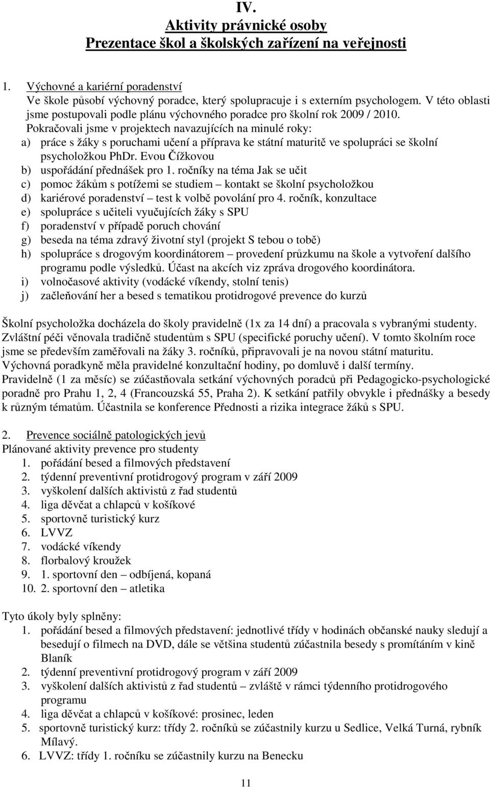 Pokračovali jsme v projektech navazujících na minulé roky: a) práce s žáky s poruchami učení a příprava ke státní maturitě ve spolupráci se školní psycholožkou PhDr.