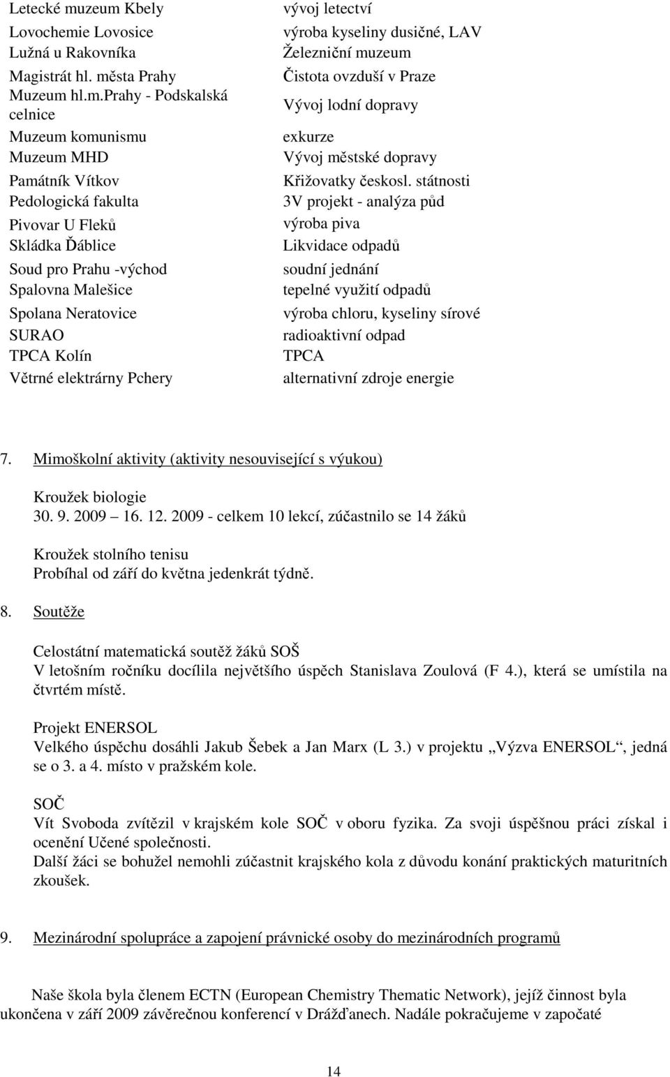 Skládka Ďáblice Soud pro Prahu -východ Spalovna Malešice Spolana Neratovice SURAO TPCA Kolín Větrné elektrárny Pchery vývoj letectví výroba kyseliny dusičné, LAV Železniční muzeum Čistota ovzduší v