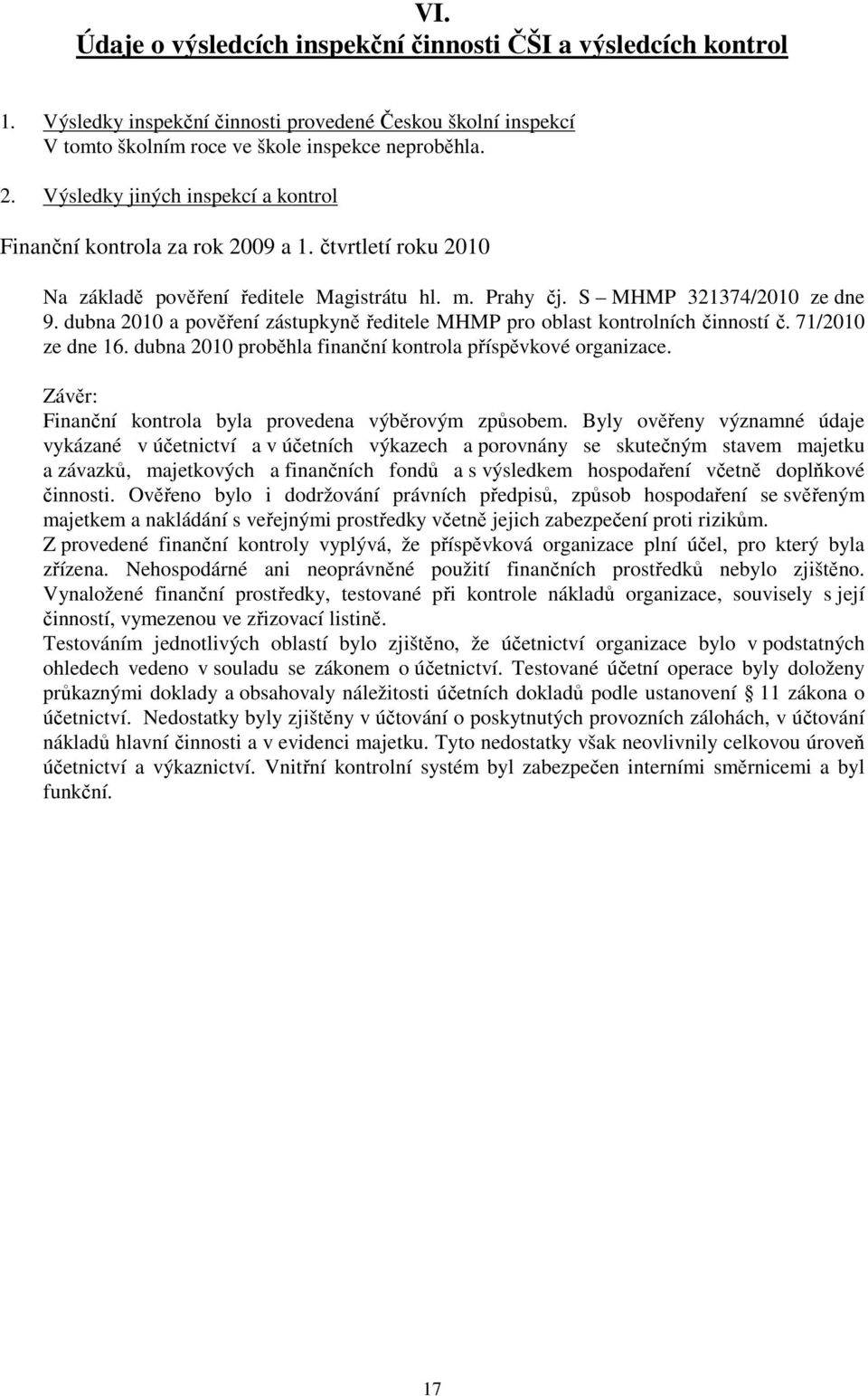 dubna 200 a pověření zástupkyně ředitele MHMP pro oblast kontrolních činností č. 7/200 ze dne 6. dubna 200 proběhla finanční kontrola příspěvkové organizace.