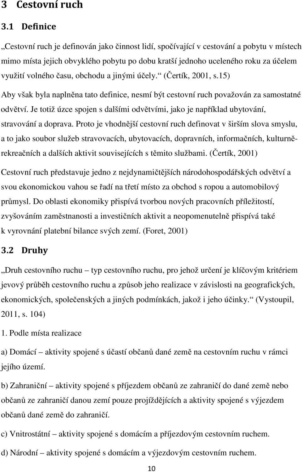 času, obchodu a jinými účely. (Čertík, 2001, s.15) Aby však byla naplněna tato definice, nesmí být cestovní ruch považován za samostatné odvětví.
