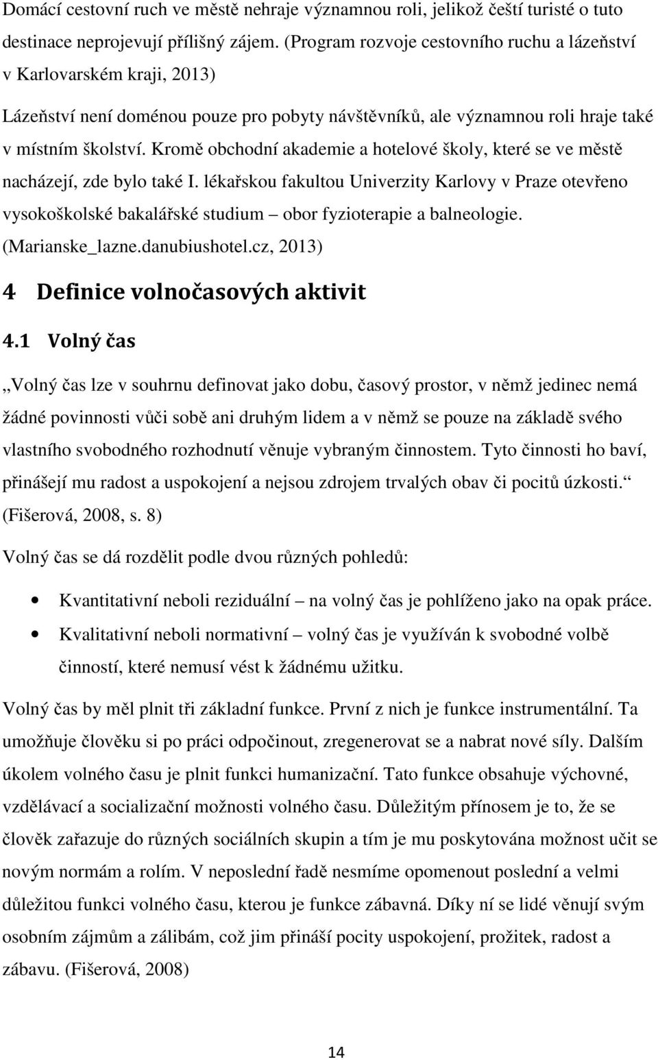 Kromě obchodní akademie a hotelové školy, které se ve městě nacházejí, zde bylo také I.
