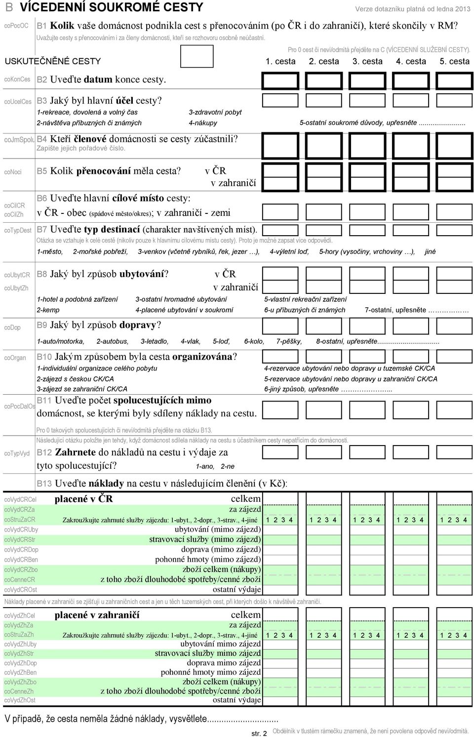 B2 Uveďte datum konce cesty. coucelces B3 Jaký byl hlavní účel cesty? cojmspolu B4 Kteří členové domácnosti se cesty zúčastnili? Zapište jejich pořadové číslo. 5-ostatní soukromé důvody, upřesněte.