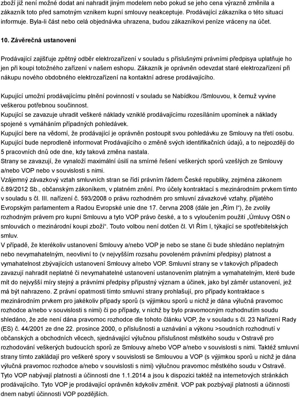 Závěrečná ustanovení Prodávající zajišťuje zpětný odběr elektrozařízení v souladu s příslušnými právními předpisya uplatňuje ho jen při koupi totožného zařízení v našem eshopu.