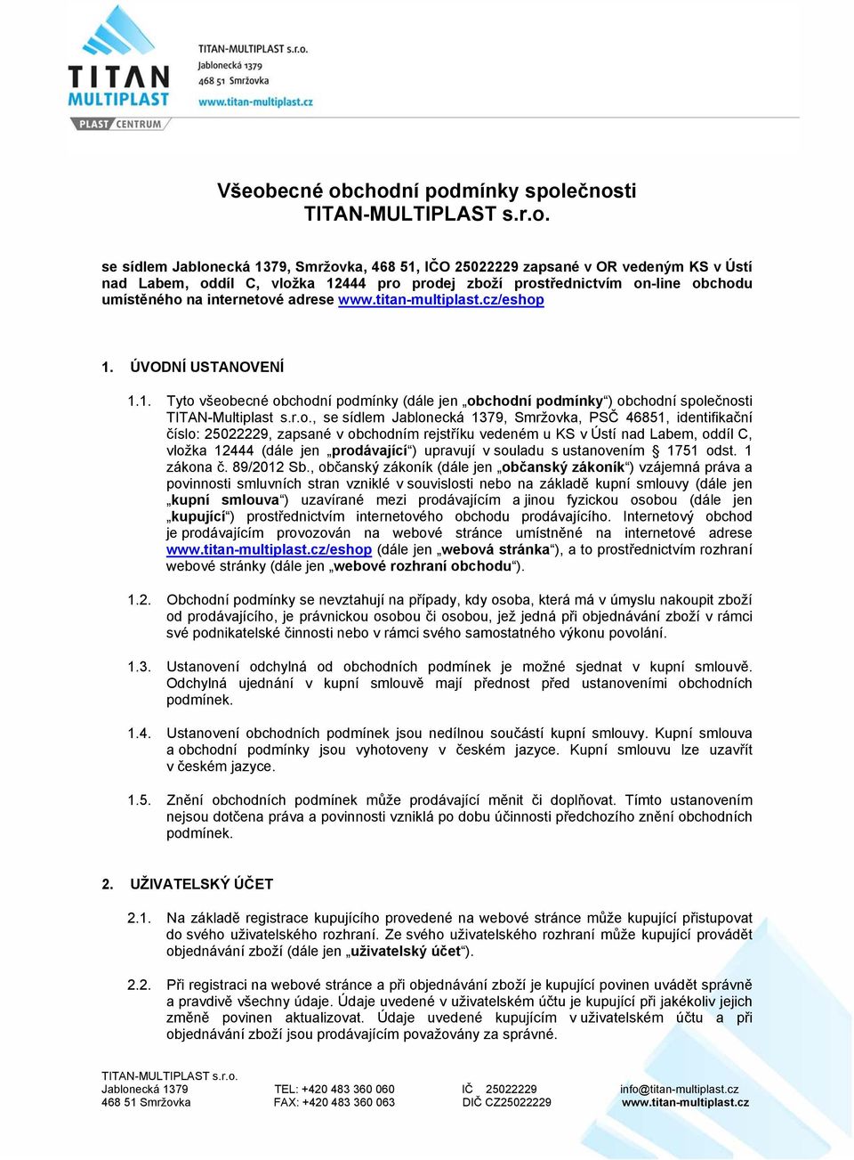 r.o., se sídlem Jablonecká 1379, Smržovka, PSČ 46851, identifikační číslo: 25022229, zapsané v obchodním rejstříku vedeném u KS v Ústí nad Labem, oddíl C, vložka 12444 (dále jen prodávající )