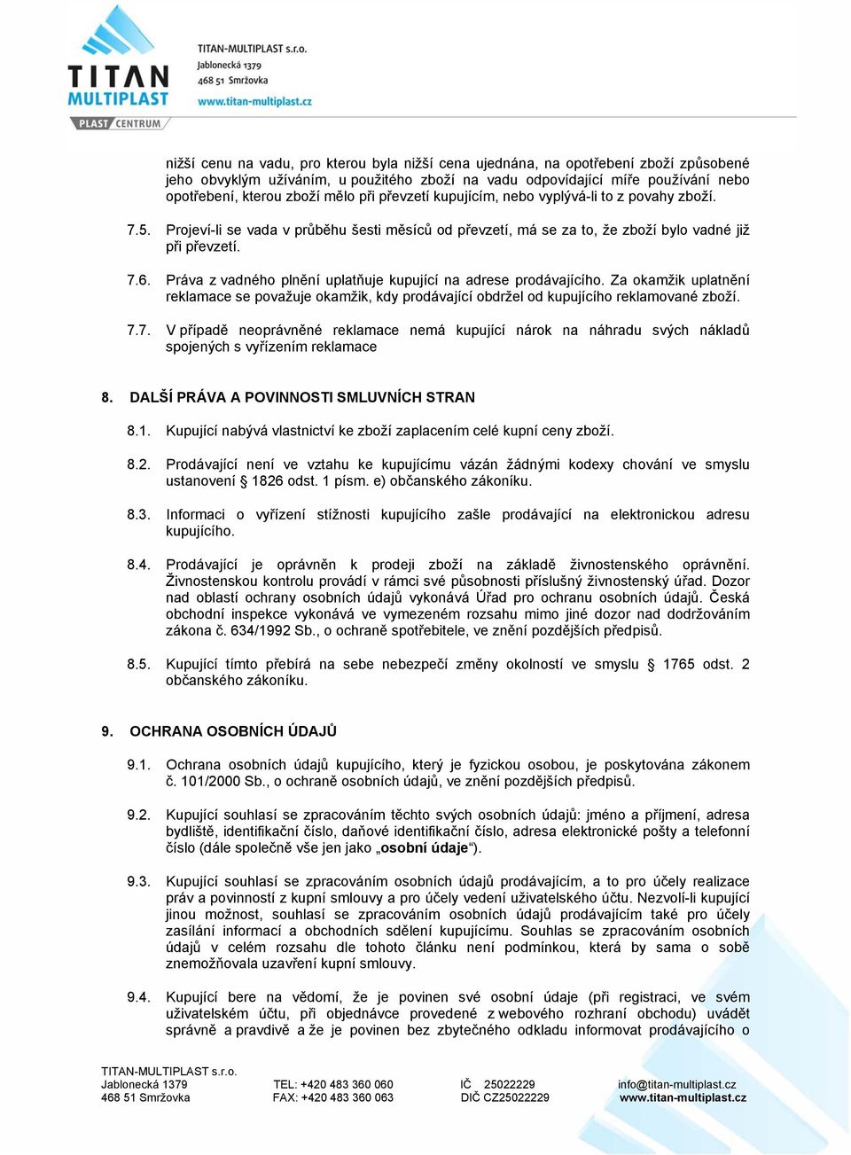 Práva z vadného plnění uplatňuje kupující na adrese prodávajícího. Za okamžik uplatnění reklamace se považuje okamžik, kdy prodávající obdržel od kupujícího reklamované zboží. 7.
