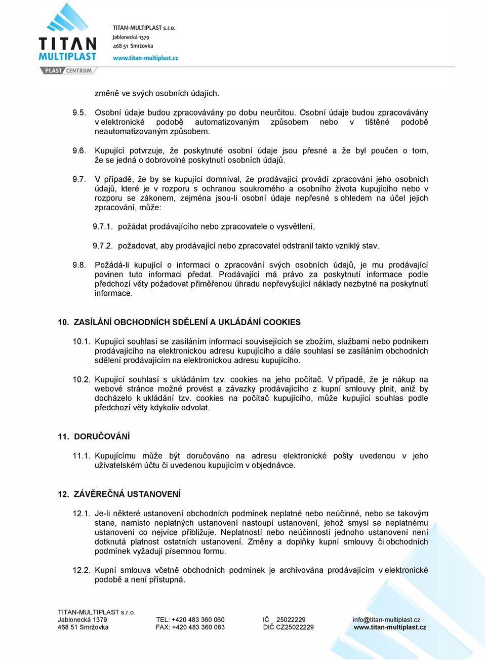 Kupující potvrzuje, že poskytnuté osobní údaje jsou přesné a že byl poučen o tom, že se jedná o dobrovolné poskytnutí osobních údajů. 9.7.