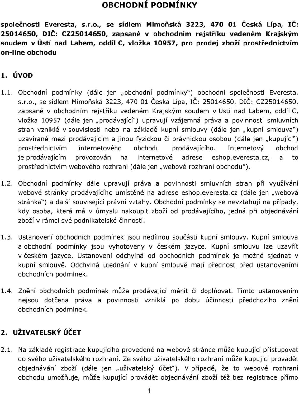 prodej zboží prostřednictvím on-line obchodu 1. ÚVOD 1.1. Obchodní podmínky (dále jen obchodní podmínky ) obchodní společnosti Everesta, s.r.o., se sídlem Mimoňská 3223, 470 01 Česká Lípa, IČ: