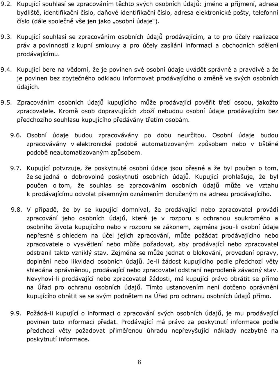 Kupující souhlasí se zpracováním osobních údajů prodávajícím, a to pro účely realizace práv a povinností z kupní smlouvy a pro účely zasílání informací a obchodních sdělení prodávajícímu. 9.4.