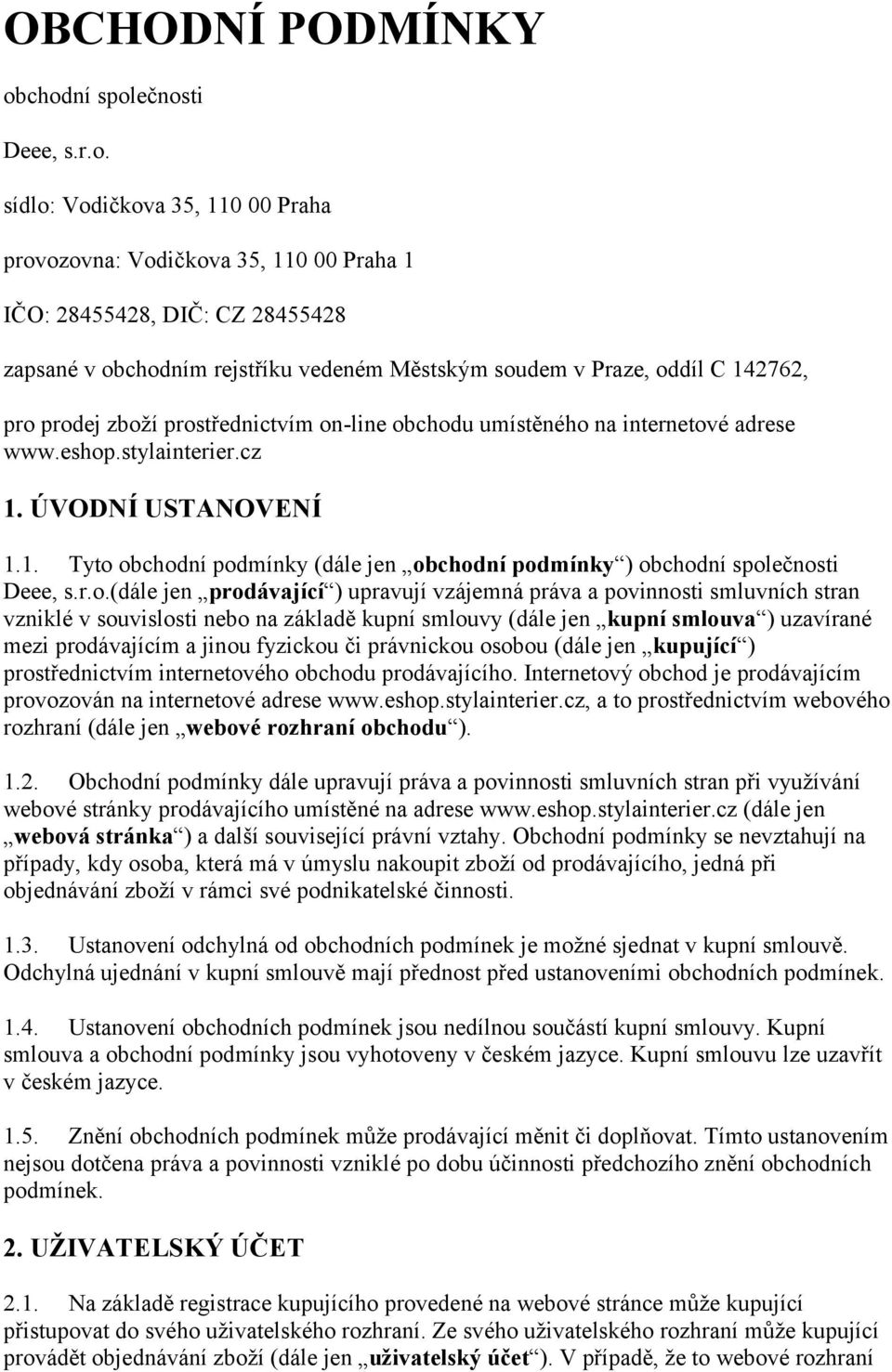 Praze, oddíl C 142762, pro prodej zboží prostřednictvím on-line obchodu umístěného na internetové adrese www.eshop.stylainterier.cz 1. ÚVODNÍ USTANOVENÍ 1.1. Tyto obchodní podmínky (dále jen obchodní podmínky ) obchodní společnosti Deee, s.