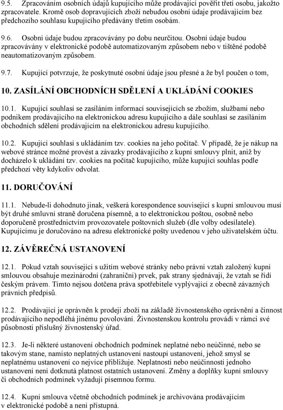 Osobní údaje budou zpracovávány v elektronické podobě automatizovaným způsobem nebo v tištěné podobě neautomatizovaným způsobem. 9.7.