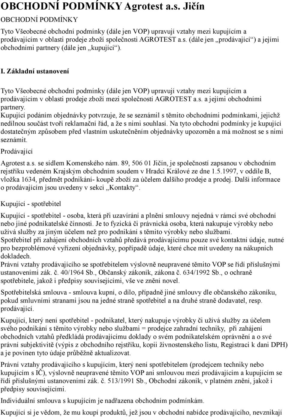 Kupující podáním objednávky potvrzuje, že se seznámil s těmito obchodními podmínkami, jejichž nedílnou součást tvoří reklamační řád, a že s nimi souhlasí.