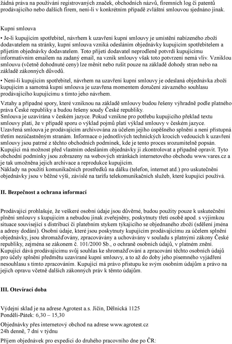 přijetím objednávky dodavatelem. Toto přijetí dodavatel neprodleně potvrdí kupujícímu informativním emailem na zadaný email, na vznik smlouvy však toto potvrzení nemá vliv.