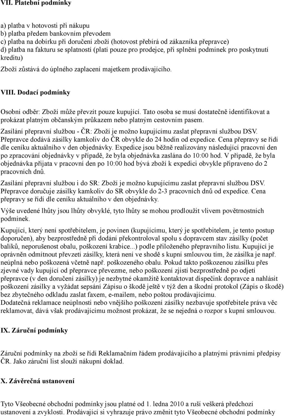 Dodací podmínky Osobní odběr: Zboží může převzít pouze kupující. Tato osoba se musí dostatečně identifikovat a prokázat platným občanským průkazem nebo platným cestovním pasem.