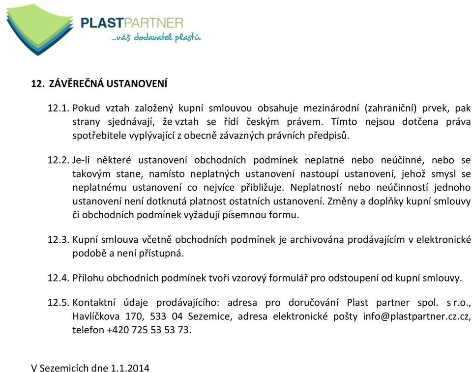 2. Je-li některé ustanovení obchodních podmínek neplatné nebo neúčinné, nebo se takovým stane, namísto neplatných ustanovení nastoupí ustanovení, jehož smysl se neplatnému ustanovení co nejvíce