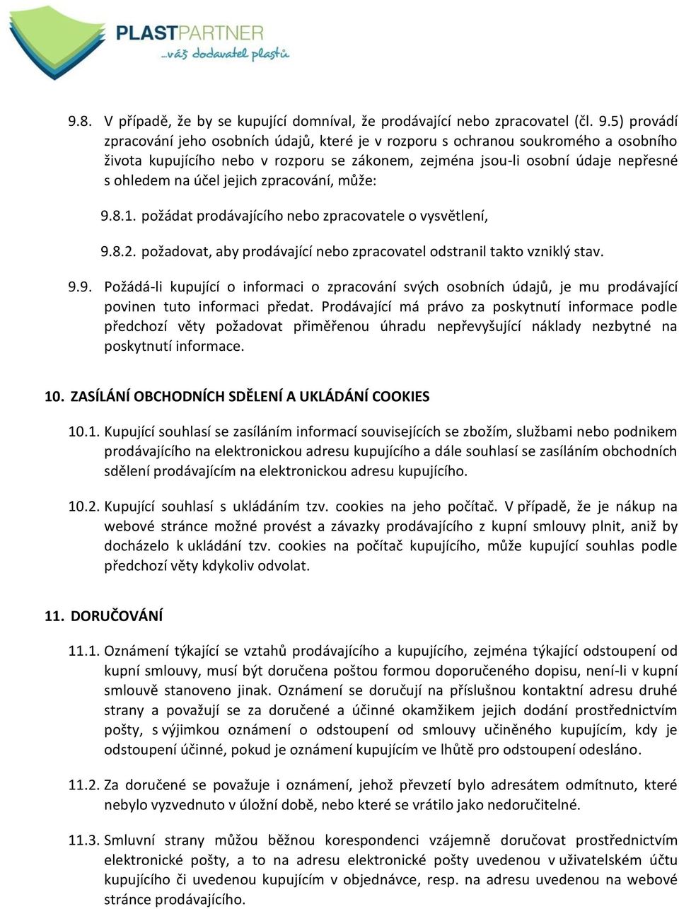 jejich zpracování, může: 9.8.1. požádat prodávajícího nebo zpracovatele o vysvětlení, 9.8.2. požadovat, aby prodávající nebo zpracovatel odstranil takto vzniklý stav. 9.9. Požádá-li kupující o informaci o zpracování svých osobních údajů, je mu prodávající povinen tuto informaci předat.