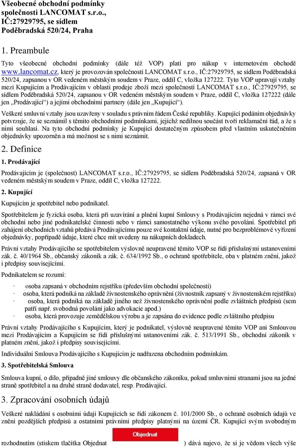 Tyto VOP upravují vztahy mezi Kupujícím a Prodávajícím v oblasti prodeje zboží mezi společností LANCOMAT s.r.o., IČ:27929795, se sídlem Poděbradská 520/24, zapsanou v OR vedeném městským soudem v Praze, oddíl C, vložka 127222 (dále jen Prodávající ) a jejími obchodními partnery (dále jen Kupující ).