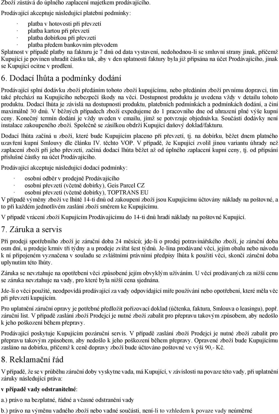 platby na fakturu je 7 dnů od data vystavení, nedohodnou-li se smluvní strany jinak, přičemž Kupující je povinen uhradit částku tak, aby v den splatnosti faktury byla již připsána na účet