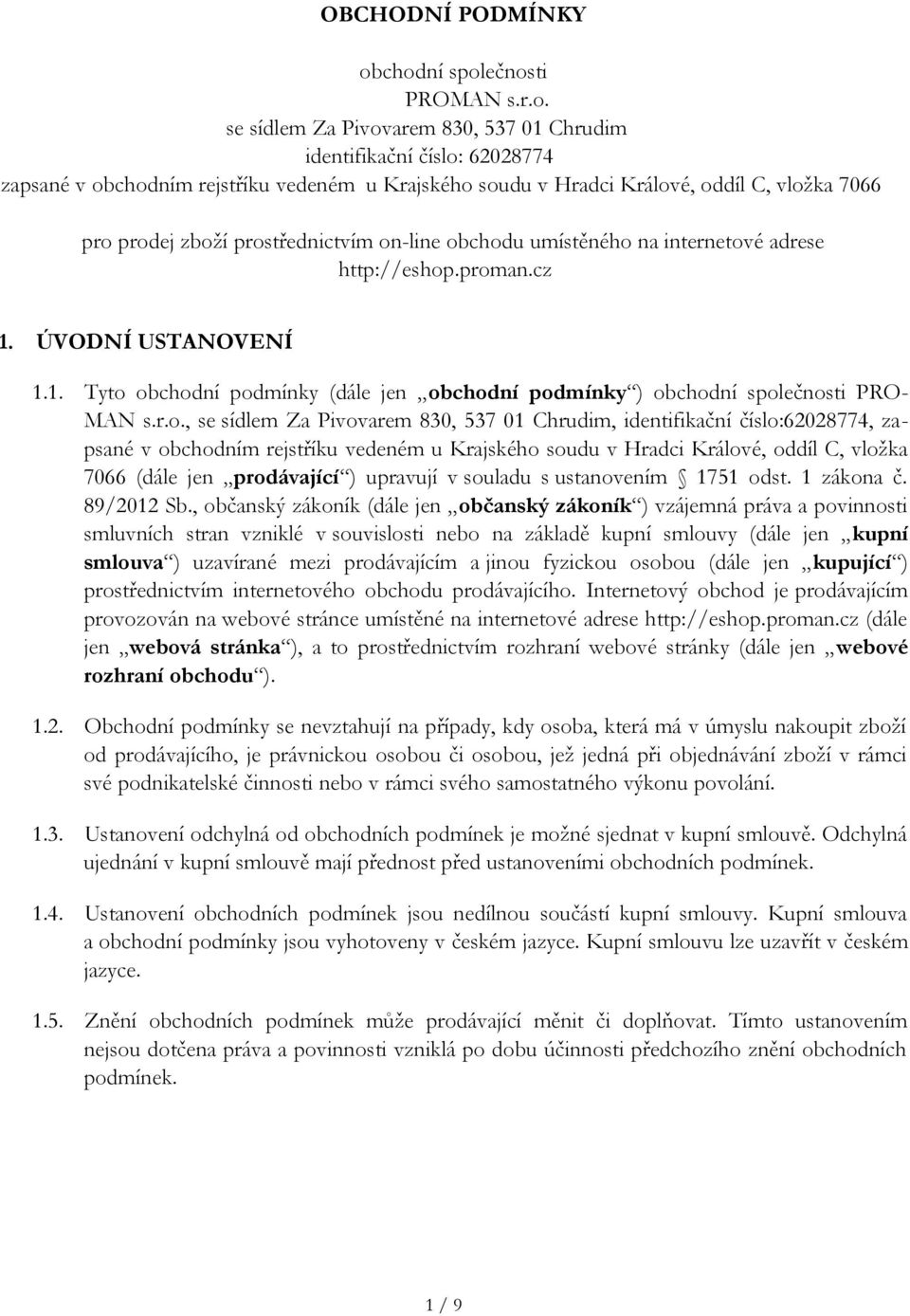 7066 pro prodej zboží prostřednictvím on-line obchodu umístěného na internetové adrese http://eshop.proman.cz 1. ÚVODNÍ USTANOVENÍ 1.1. Tyto obchodní podmínky (dále jen obchodní podmínky ) obchodní společnosti PRO MAN s.