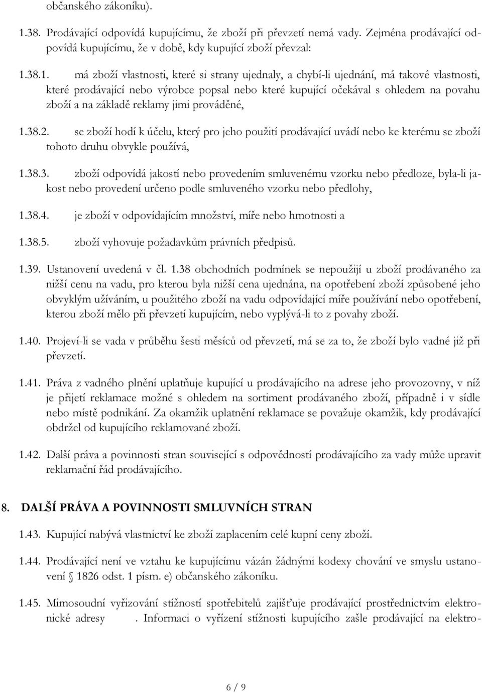 38.1. má zboží vlastnosti, které si strany ujednaly, a chybí-li ujednání, má takové vlastnosti, které prodávající nebo výrobce popsal nebo které kupující očekával s ohledem na povahu zboží a na