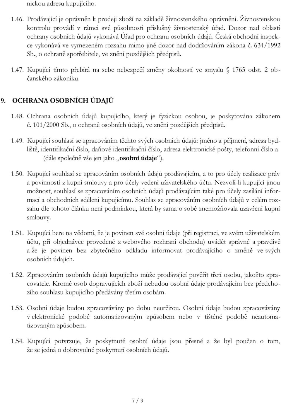 , o ochraně spotřebitele, ve znění pozdějších předpisů. 1.47. Kupující tímto přebírá na sebe nebezpečí změny okolností ve smyslu 1765 odst. 2 občanského zákoníku. 9. OCHRANA OSOBNÍCH ÚDAJŮ 1.48.