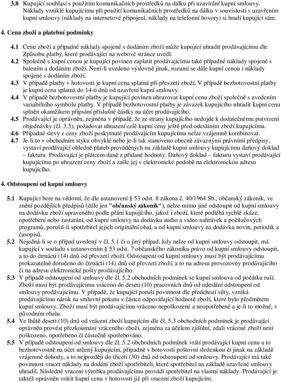 Cena zboží a platební podmínky 4.1 Cenu zboží a pípadné náklady spojené s dodáním zboží mže kupující uhradit prodávajícímu dle Zpsobu platby, které prodávající na webové stránce uvedl. 4.2 Spole s kupní cenou je kupující povinen zaplatit prodávajícímu také pípadné náklady spojené s balením a dodáním zboží.