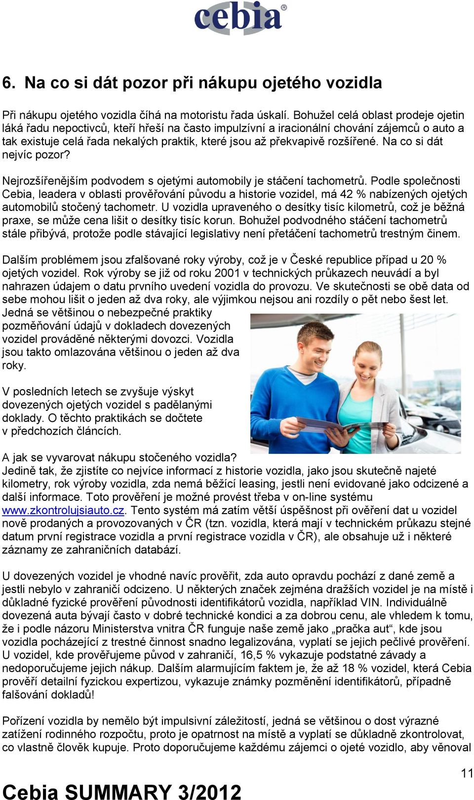 rozšířené. Na co si dát nejvíc pozor? Nejrozšířenějším podvodem s ojetými automobily je stáčení tachometrů.