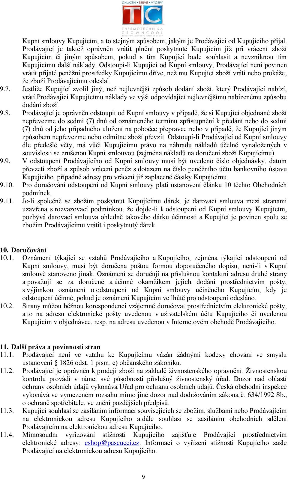 Odstoupí-li Kupující od Kupní smlouvy, Prodávající není povinen vrátit přijaté peněžní prostředky Kupujícímu dříve, než mu Kupující zboží vrátí nebo prokáže, že zboží Prodávajícímu odeslal. 9.7.