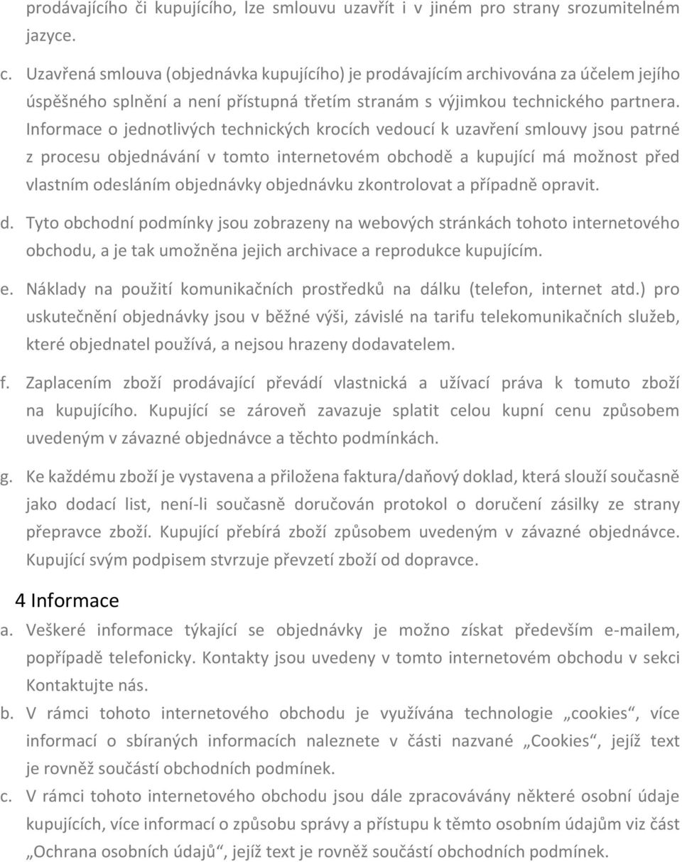 Informace o jednotlivých technických krocích vedoucí k uzavření smlouvy jsou patrné z procesu objednávání v tomto internetovém obchodě a kupující má možnost před vlastním odesláním objednávky