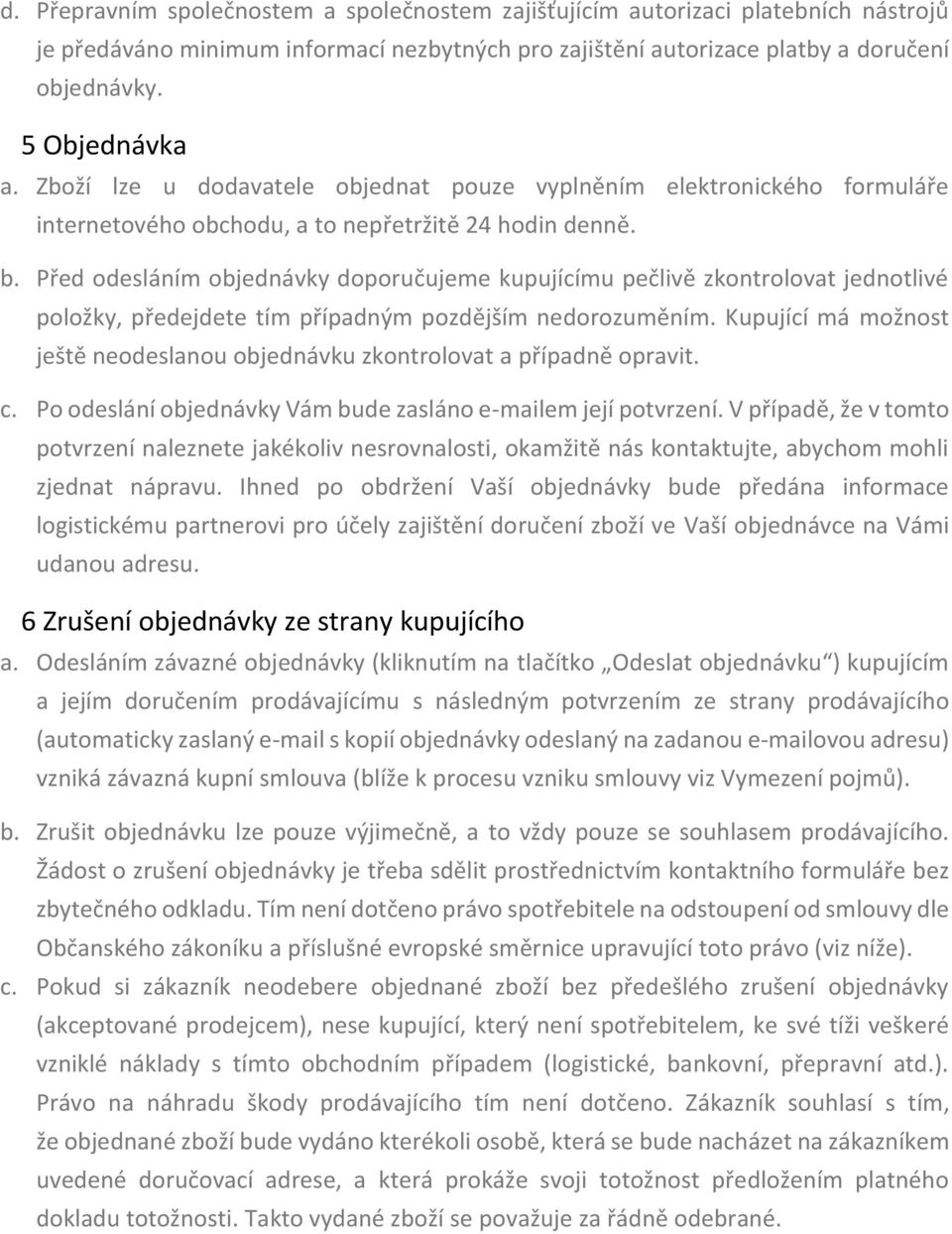 Před odesláním objednávky doporučujeme kupujícímu pečlivě zkontrolovat jednotlivé položky, předejdete tím případným pozdějším nedorozuměním.