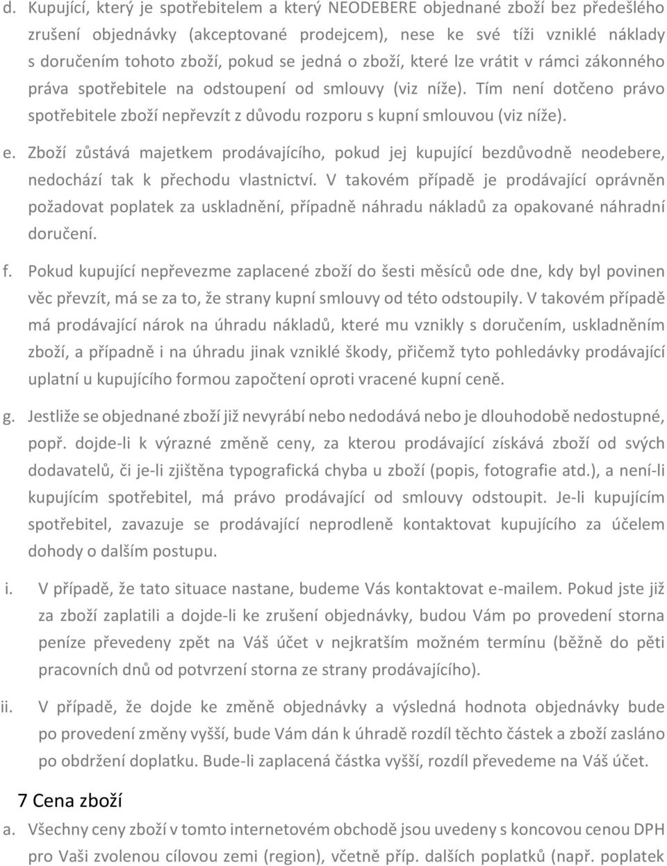 Tím není dotčeno právo spotřebitele zboží nepřevzít z důvodu rozporu s kupní smlouvou (viz níže). e.