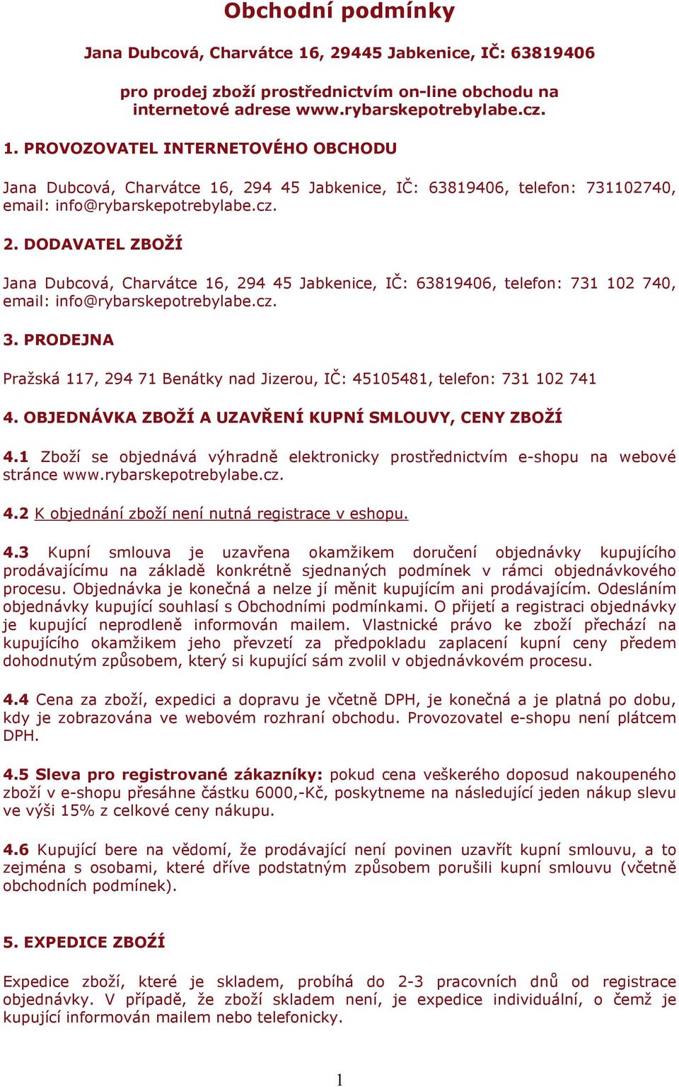 PRODEJNA Pražská 117, 294 71 Benátky nad Jizerou, IČ: 45105481, telefon: 731 102 741 4. OBJEDNÁVKA ZBOŽÍ A UZAVŘENÍ KUPNÍ SMLOUVY, CENY ZBOŽÍ 4.