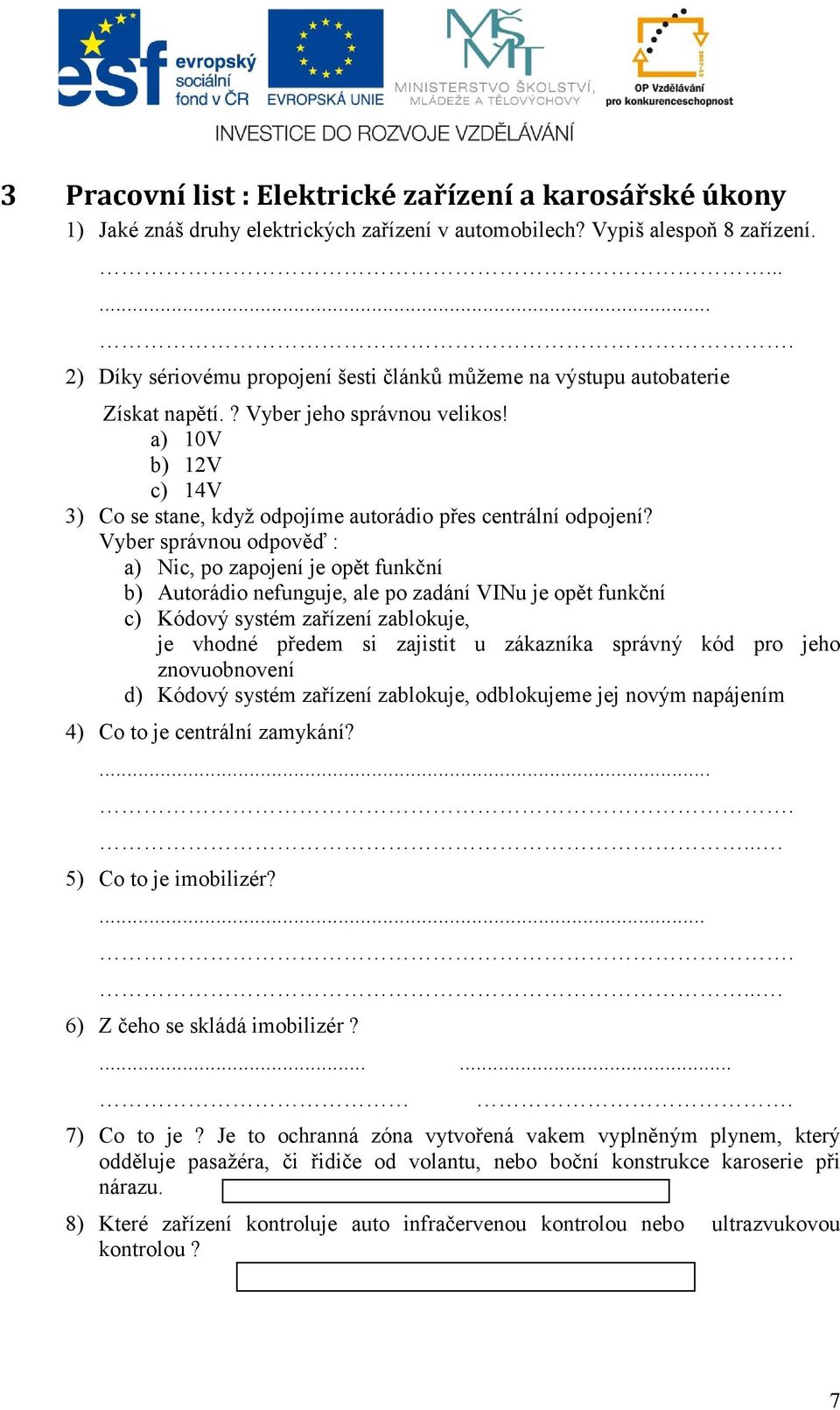 a) 10V b) 12V c) 14V 3) Co se stane, když odpojíme autorádio přes centrální odpojení?