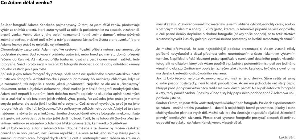 Venku však v jeho pojetí neznamená nutně mimo domov, mimo důvěrně známé prostředí, v cizině totiž trávil a tráví podstatnou část svého života a ono venku je pro Adama leckdy právě to nejbližší,