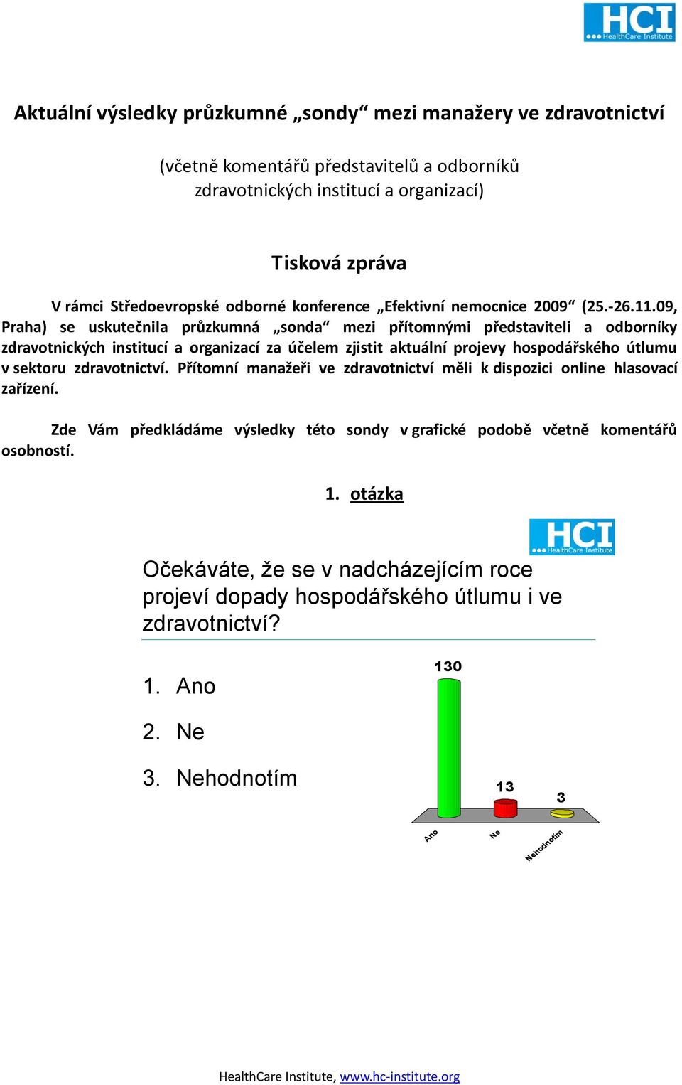 09, Praha) se uskutečnila průzkumná sonda mezi přítomnými představiteli a odborníky zdravotnických institucí a organizací za účelem zjistit aktuální projevy hospodářského útlumu v