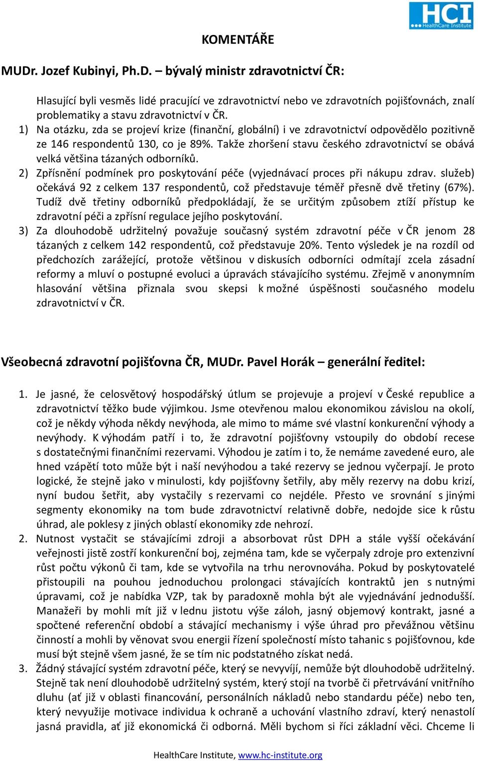 Takže zhoršení stavu českého zdravotnictví se obává velká většina tázaných odborníků. 2) Zpřísnění podmínek pro poskytování péče (vyjednávací proces při nákupu zdrav.