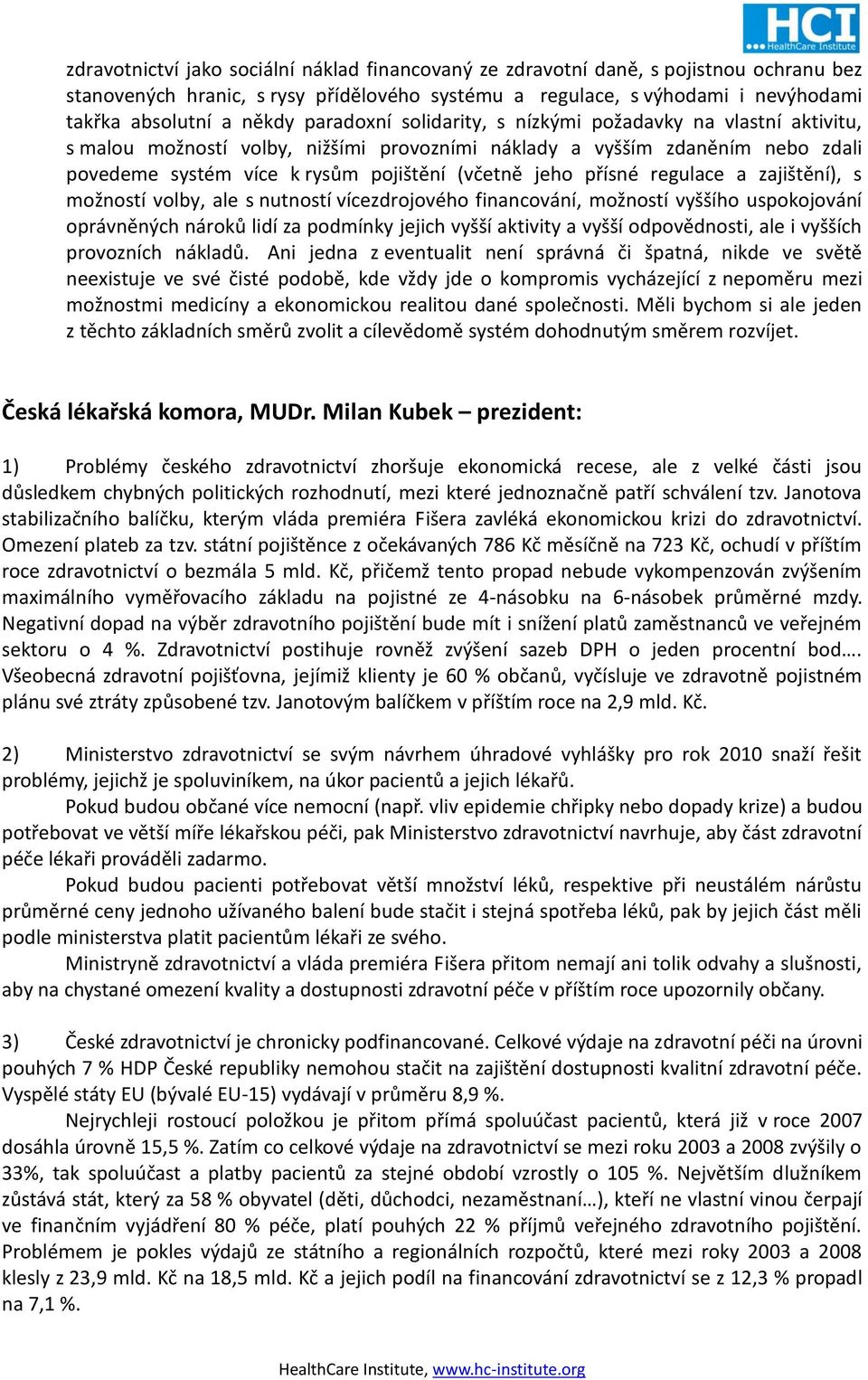 přísné regulace a zajištění), s možností volby, ale s nutností vícezdrojového financování, možností vyššího uspokojování oprávněných nároků lidí za podmínky jejich vyšší aktivity a vyšší
