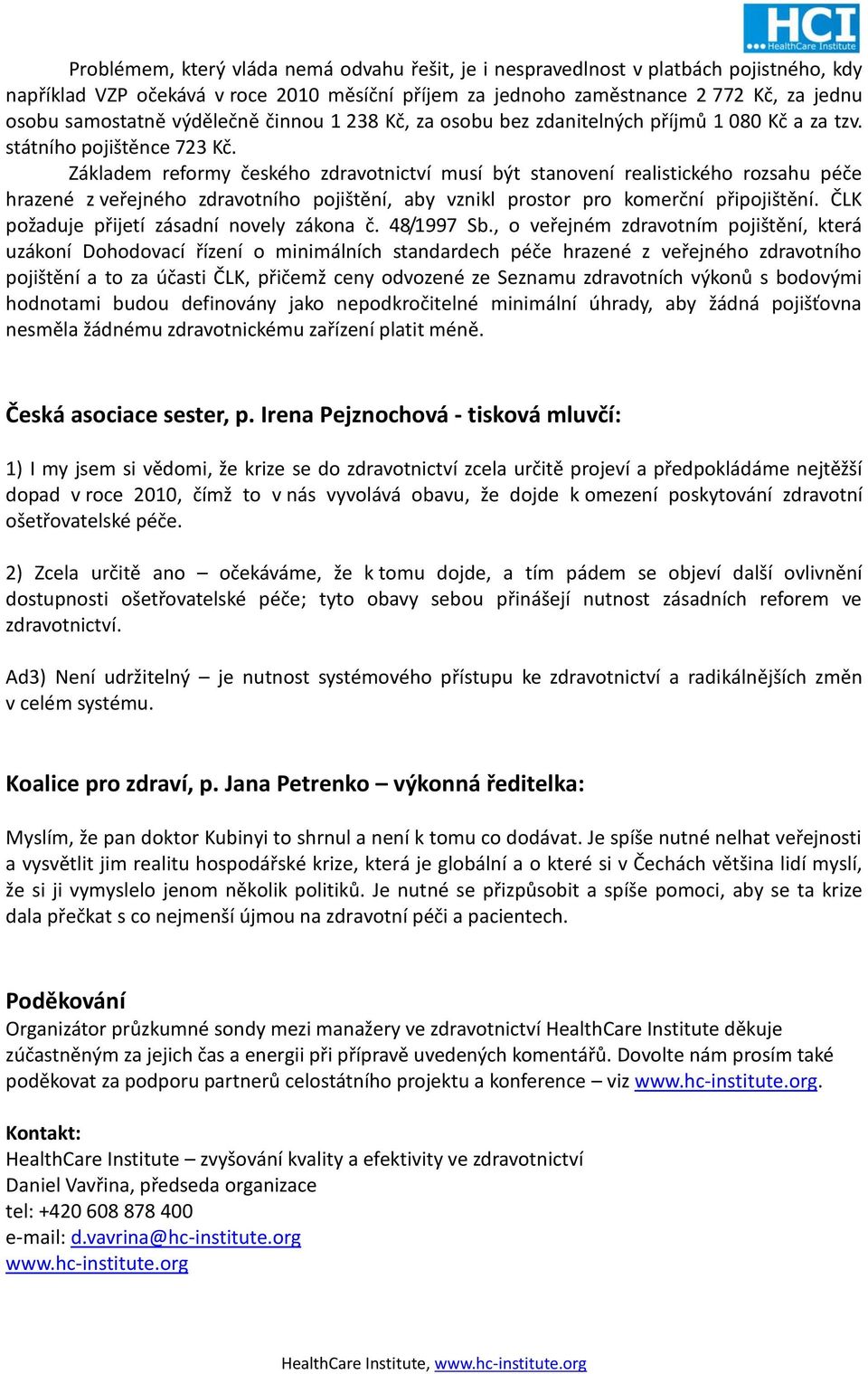 Základem reformy českého zdravotnictví musí být stanovení realistického rozsahu péče hrazené z veřejného zdravotního pojištění, aby vznikl prostor pro komerční připojištění.