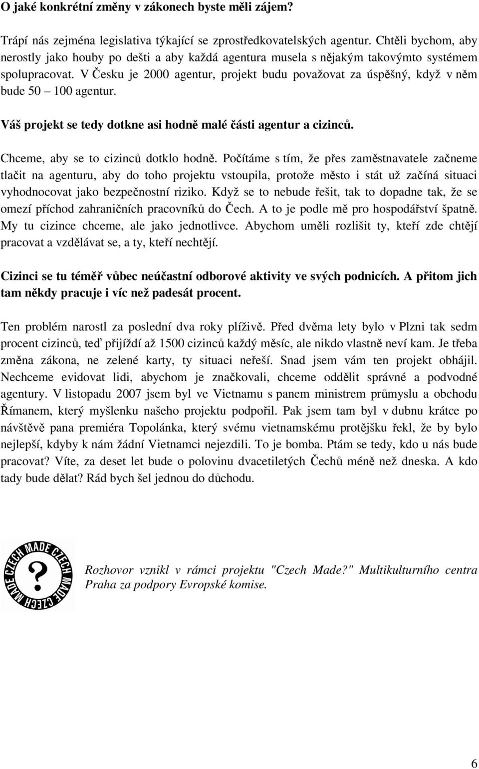 V Česku je 2000 agentur, projekt budu považovat za úspěšný, když v něm bude 50 100 agentur. Váš projekt se tedy dotkne asi hodně malé části agentur a cizinců. Chceme, aby se to cizinců dotklo hodně.